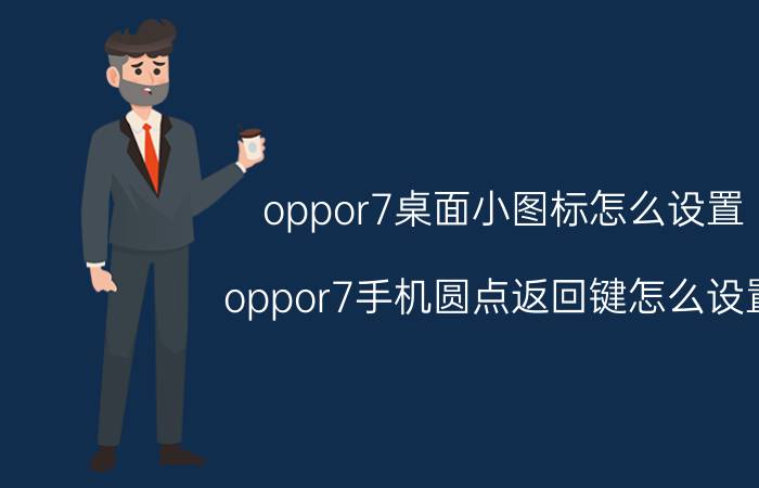 oppor7桌面小图标怎么设置 oppor7手机圆点返回键怎么设置？